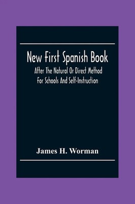 James H. Worman | New First Spanish Book, After The Natural Or Direct Method...