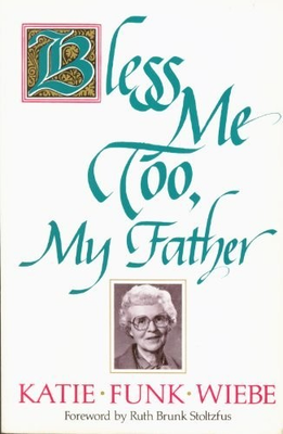 #ad BLESS ME TOO MY FATHER: LIVING BY CHOICE NOT BY DEFAULT By Katie Funk Wiebe $21.95