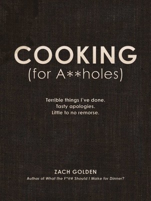 Cooking (for A**holes): Terrible things I've done. Tasty apologies. Little t...