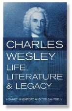 Charles Wesley: Life, Literature and Legacy Charles Wesley: Life, Literature and Legacy