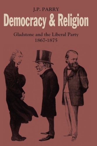 Democracy and Religion: Gladstone and the Liberal Party 1867-1875 (Cambridge St