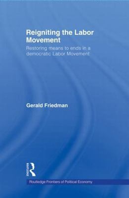 Reigniting the Labor Movement : Restoring Means to Ends in a Democratic Labor...