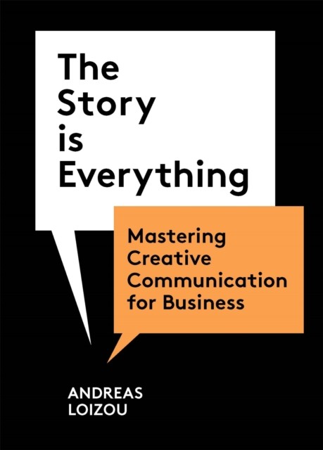 The Story Is Everything : Mastering Creative Communication For Business Andreas Loizou - Image 6