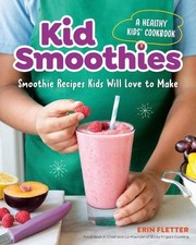 Kid Smoothies - a Healthy Kids' Cookbook: Smoothie Recipes Kids Will Love to Mak