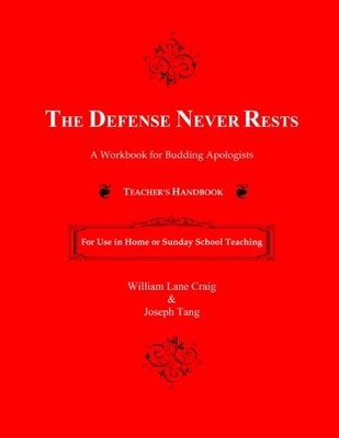 THE DEFENSE NEVER RESTS: TEACHER'S HANDBOOK By William Lane Craig & Joseph Tang