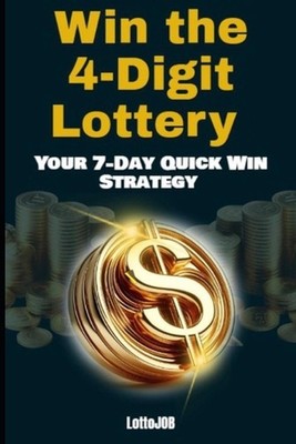 Win the 4-Digit Lottery: Your 7-Day Quick Win Strategy by Lotto Job Paperback Bo