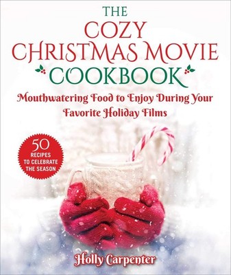 The Cozy Christmas Movie Cookbook: Mouthwatering Food to Enjoy During Your F...