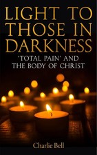 Light to those in Darkness: 'Total Pain' and the Body of Christ by Charlie Bell