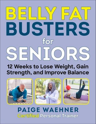 Belly Fat Busters for Seniors: 12 Weeks to Lose Weight, Gain Strength, and I...