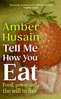 Tell Me How You Eat | Food, Power And The Will To Live | Amber Husain | Englisch