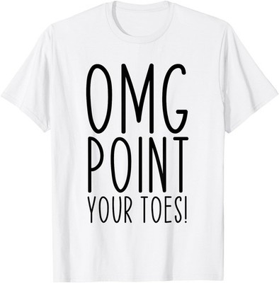 OMG Point Your Toes Dancing Great Dance Teachers Coach Funny T-Shirt