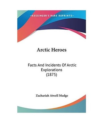 Arctic Heroes: Facts And Incidents Of Arctic Explorations [1875]: Facts And Inci