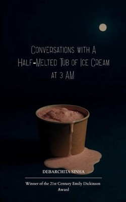 Conversations with a Half-Melted Tub of Ice Cream at 3 AM Debarchita Sinha Buch