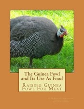 The Guinea Fowl and Its Use as Food: Raising Guinea Fowl for Meat [Paperback]