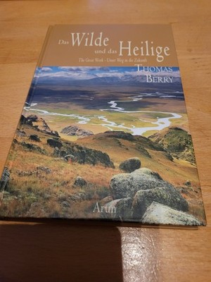 Das Wilde und d. Heilige, Thomas Berry,The great World unser Weg in die Zukunft