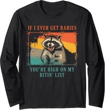 If I Ever Get Rabies, You're High On My Bitin' List Long Sleeve Tshirt