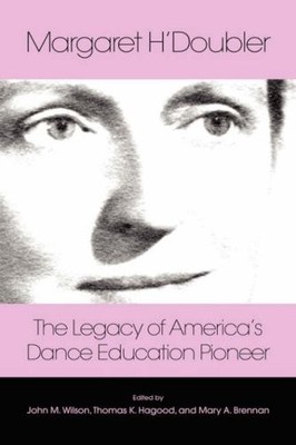 MARGARET H'DOUBLER: THE LEGACY OF AMERICA'S DANCE By John M. Wilson & Thomas K.