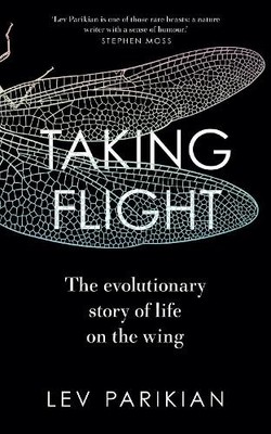 Taking Flight: The Evolutionary Story of Life on the... by Lev Parikian Hardback