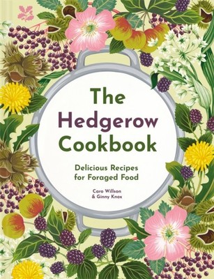 The Hedgerow Cookbook: Delicious Recipes for Foraged  by Caro Willson HARDBACK