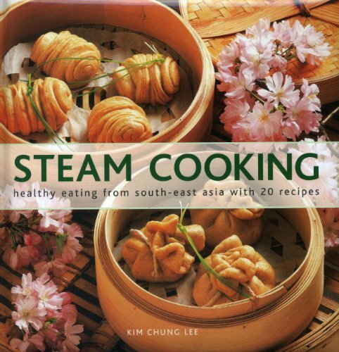 Steam Cooking: Healthy Eating from South-east Asia with 20 Recipes By Kim Chung