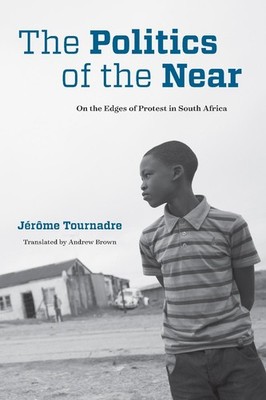 The Politics of the Near: On the Edges of Protest in South Africa by Andrew Brow
