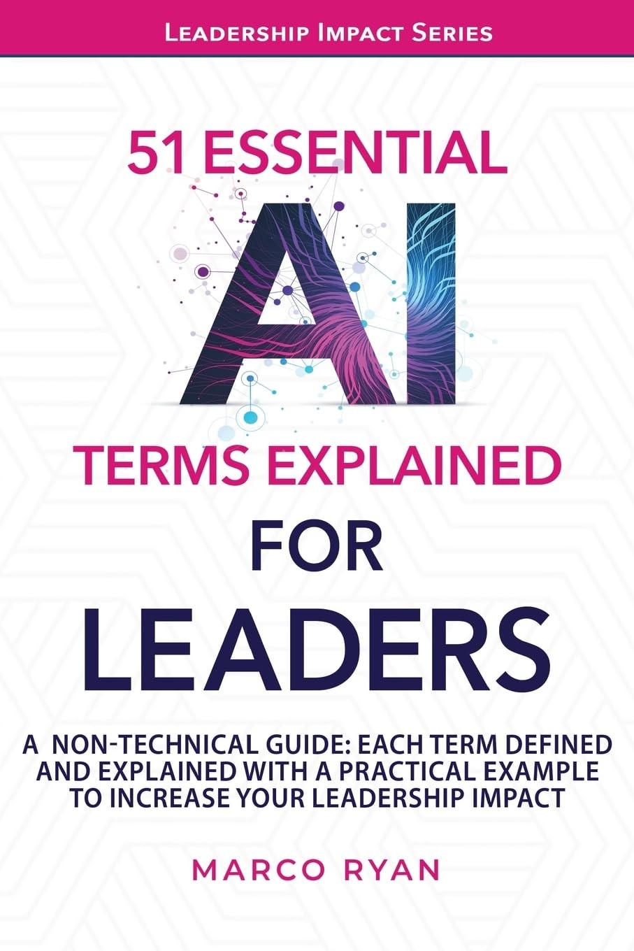 51 ESSENTIAL AI TERMS EXPLAINED FOR LEADERS: A NON-TECHNICAL GUIDE. EACH TERM DEFINED, EXPLAINED AND WITH A PRACTICAL EXAMPLE TO INCREASE YOUR LEADERSHIP IMPACT (Leadership Impact Series) - Image 2
