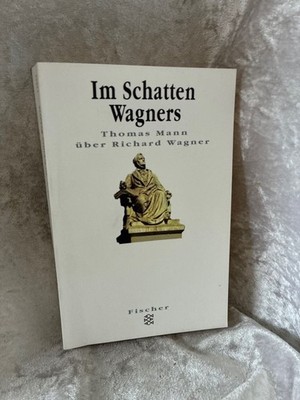 Im Schatten Wagners. Thomas Mann über Richard Wagner. Texte und Zeugnisse 1895 -