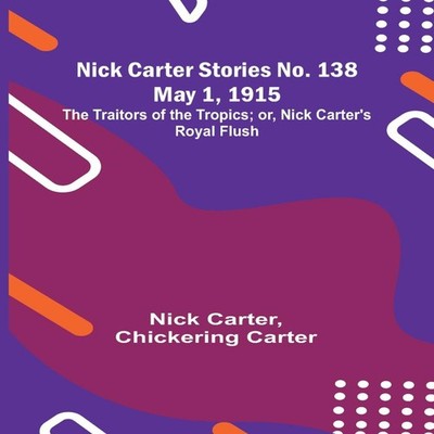 Nick Carter Stories No. 138 May 1 1915 The Traitors of the Tropic