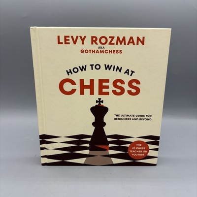 How to Win at Chess : The Ultimate Guide for Beginners and Beyond by Levy Rozman