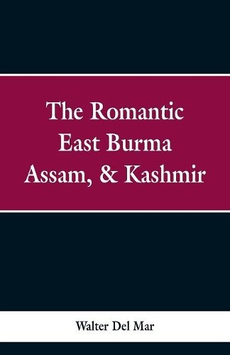 Walter Del Mar The Romantic East Burma, Assam, & Kashmir (taschenbuch)