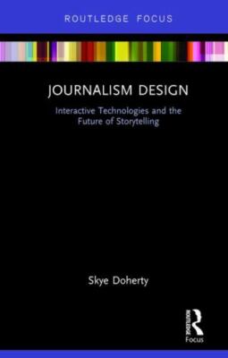 Journalism Design : Interactive Technologies and the Future of Storytelling, ...