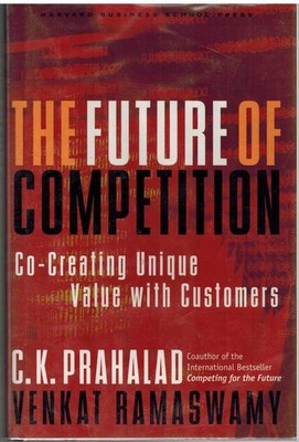 THE FUTURE OF COMPETITION Co-Creating Unique Value with Customers
