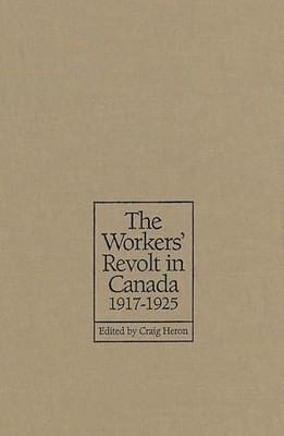 Workers' Revolt in Canada, 1917-1925 -  NEW Craig Heron 1998