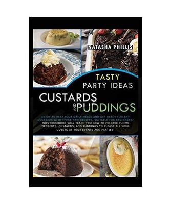 Tasty Party Ideas for custards and puddings: Enjoy as Best Your Daily Meals and 