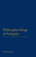 Philosopher-Kings of Antiquity: Lives of an Ideal by Dr William Desmond (English