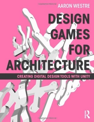 DESIGN GAMES FOR ARCHITECTURE: CREATING DIGITAL DESIGN By Aaron Westre