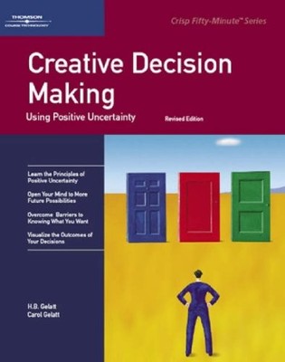 Creative Decision Making: Using Positive Uncertainty by Carol Gelatt