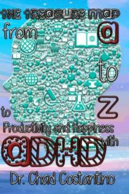 The Treasure Map From A To Z To Productivity And Happiness With Adhd