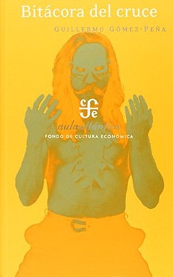 BITACORA DEL CRUCE. TEXTOS POETICOS PARA ACCIONAR, RITOS By Gomez-pena Guillermo