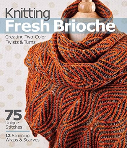 Knitting Fresh Brioche: Creating Two-Color Twists & Turns By Nancy Marchant
