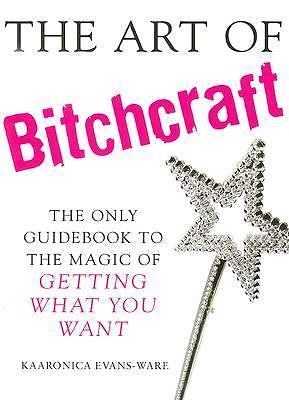 The Art of Bitchcraft: The Only Guidebook to the Magic of Getting What You Want
