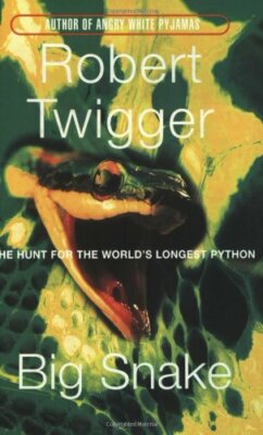 Big Snake the Hunt for the Worlds Larges By Robert Twigger