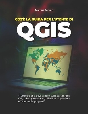 Cos' la Guida per l'utente di QGIS: Tutto ci? che devi sapere sulla cartografia 