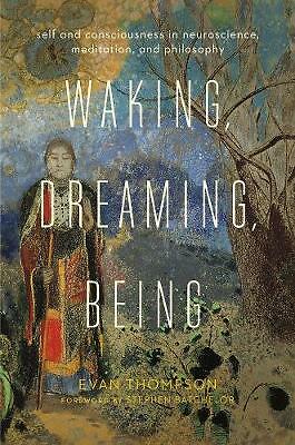 Waking, Dreaming, Being: Self and Consciousness in Neuroscience, Meditation,...
