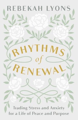 Rhythms of Renewal: Trading Stress and Anxiety for a Life of Peace and Purpo...