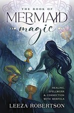 The Book of Mermaid Magic: Healing, Spellwork & Connection with
