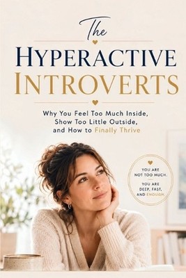 The Hyperactive Introverts: Why You Feel Too Much Inside, Show Too Little Outsid