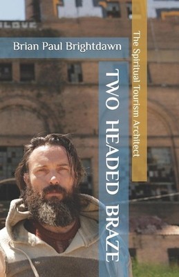 Two Headed Braze: The Spiritual Tourism Architect by Brian Paul Brightdawn Paper