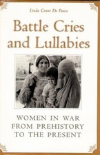 Battle Cries and Lullabies : Women in War from Prehistory to the