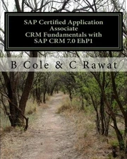SAP CERTIFIED APPLICATION ASSOCIATE CRM FUNDAMENTALS WITH By B Cole & C Rawat
